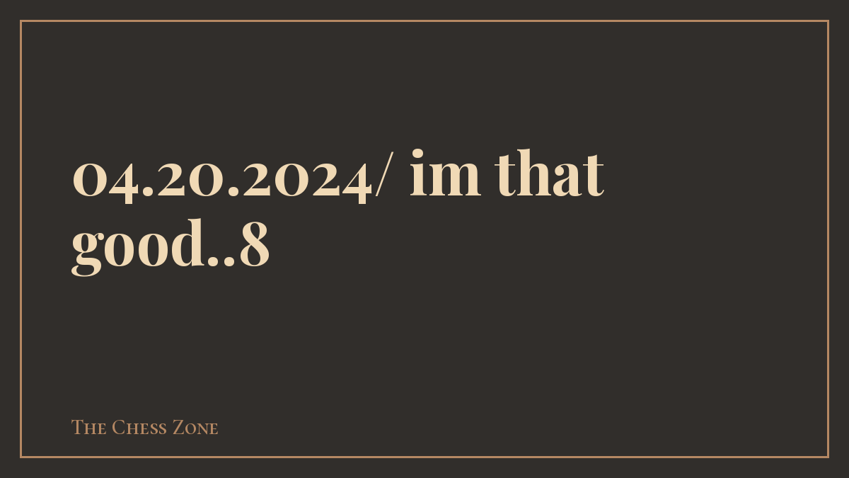 04.20.2024/ im that good..8