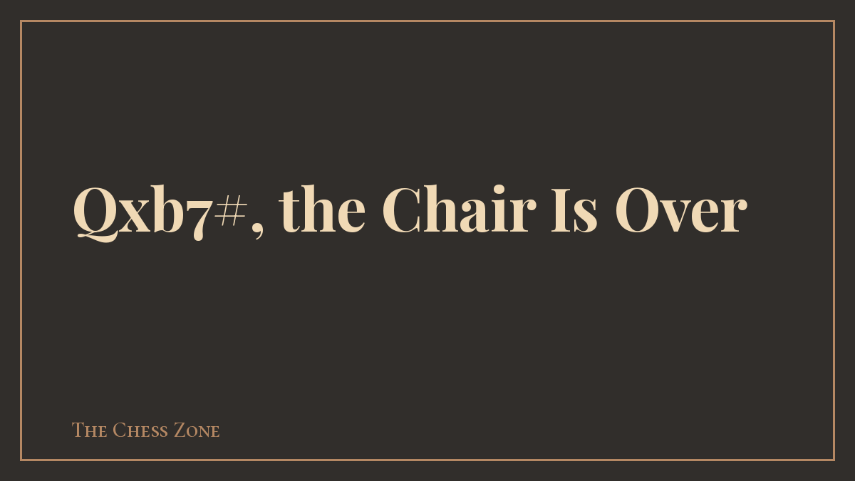 Qxb7#, the Chair Is Over