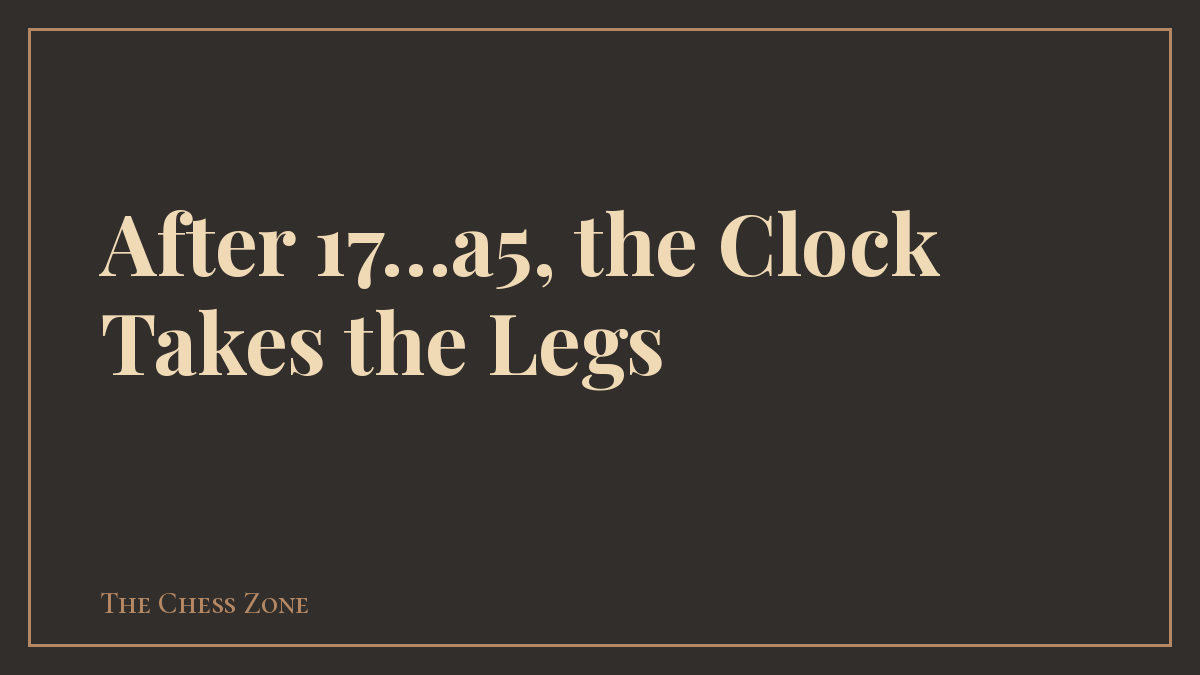 After 17…a5, the Clock Takes the Legs